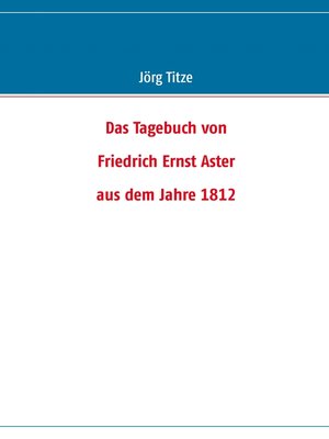 cover image of Das Tagebuch von  Friedrich Ernst Aster  aus dem Jahre 1812